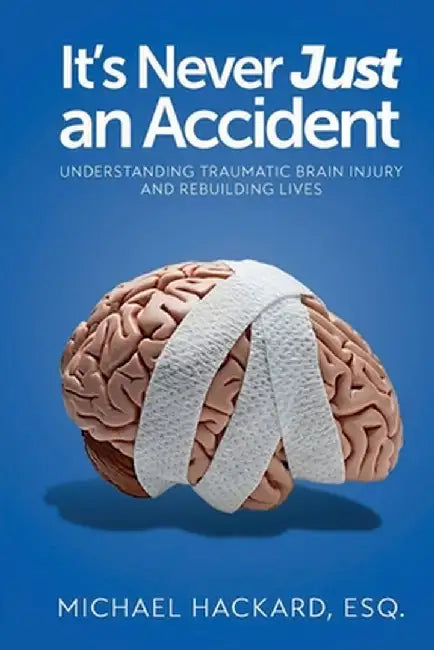 It's Never Just an Accident: Beyond the Accident: Understanding Traumatic Brain Injury and Rebuilding Lives by Michael Hackard