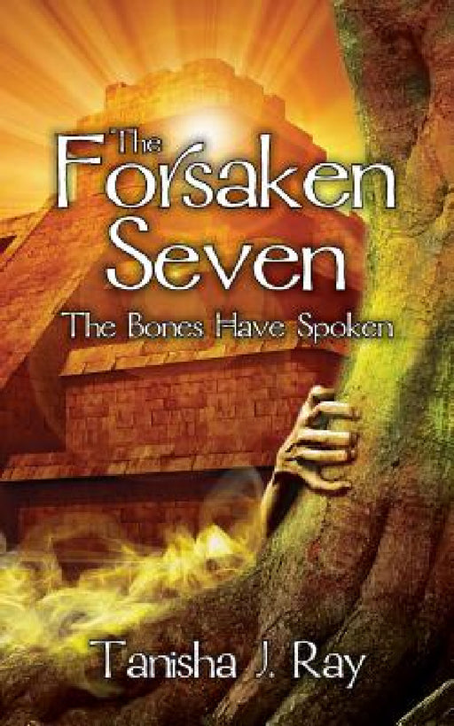 The Forsaken Seven: The Bones Have Spoken by Tanisha J. Ray, Olivia Longoria, Alia Tobolski