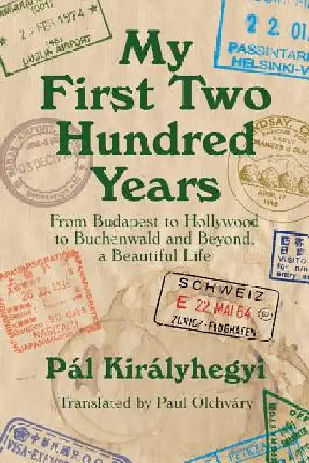 My First Two Hundred Years: From Budapest to Hollywood to Buchenwald and Beyond, a Beautiful Life by Paul Olchvary