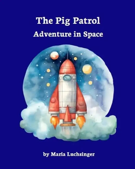 The Pig Patrol: Adventure in Space by Maria Luchsinger