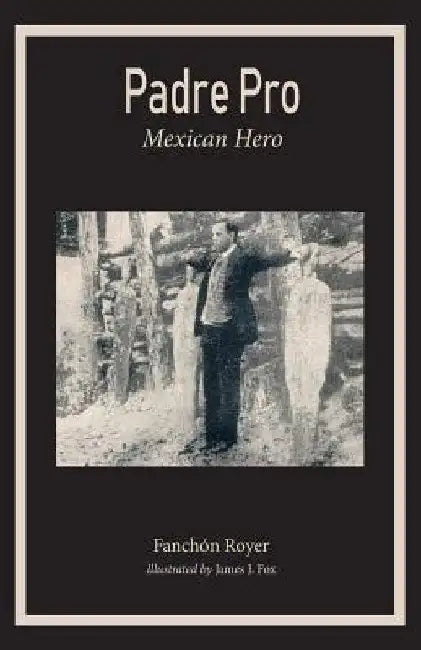 Padre Pro: Mexican Hero by Franchon Royer