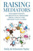 Raising Mediators: How Smart Parents Use Mediation to Transform Sibling Conflict and Empower Their Children by Emily de Schweinitz Taylor