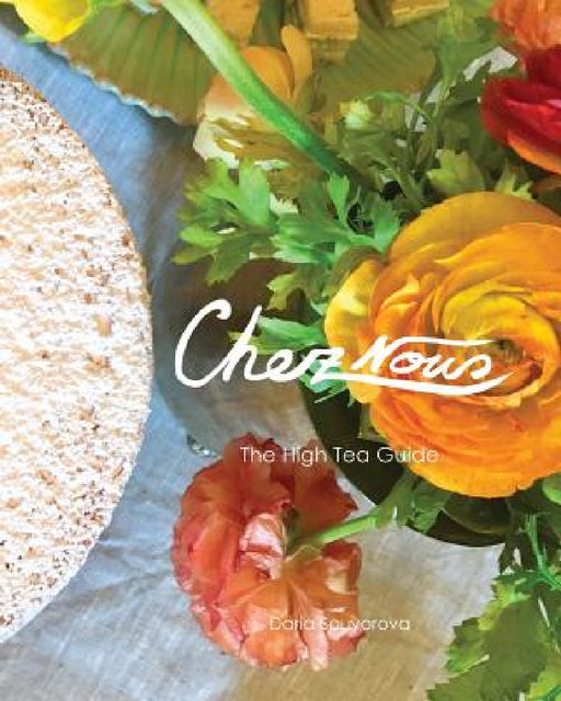 Chez Nous: The High Tea Guide by Daria Souvorova