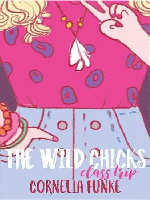 The Wild Chicks: Class Trip: Wild Chicks Book 2 by Cornelia Funke