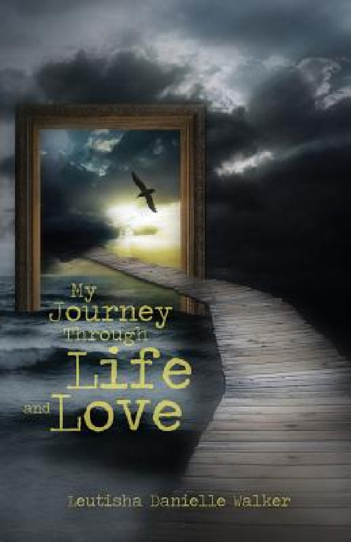 My Journey Through Life and Love by Leutisha Danielle Walker