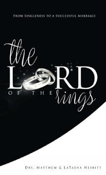 The Lord of the Rings: From Singleness to a Successful Marriage by Matthew L. Nesbitt, Latasha L. Nesbitt