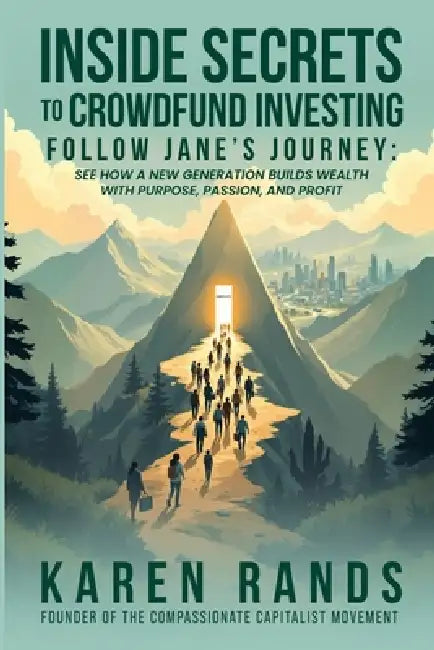 Inside Secrets to Crowdfund Investing: Follow Jane's Journey: See How a New Generation Builds Wealth with Purpose, Passion, and Profit by Karen Y. Rands, Devin Thorpe