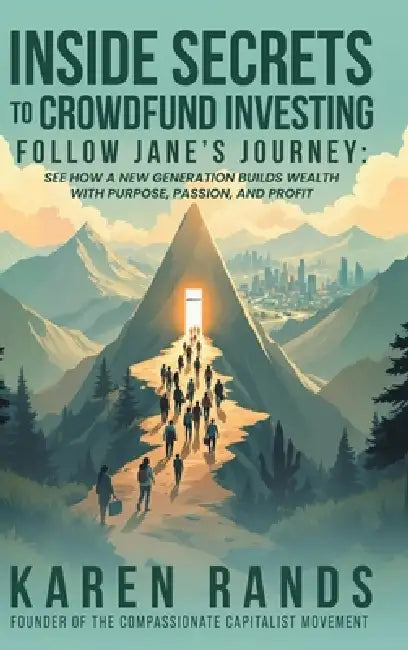 Inside Secrets to Crowdfund Investing: Follow Jane's Journey: See How a New Generation Builds Wealth with Purpose, Passion, and Profit by Karen Y. Rands, Devin Thorpe