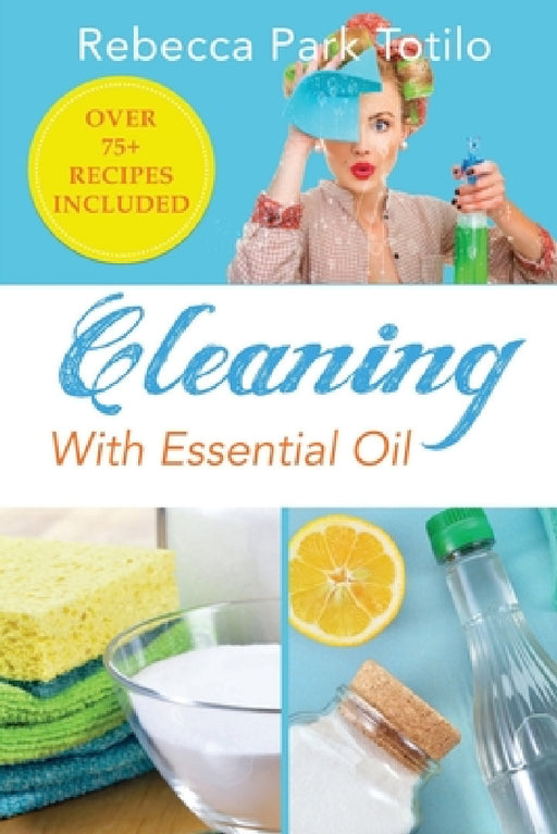 Cleaning With Essential Oil by Rebecca Park Totilo