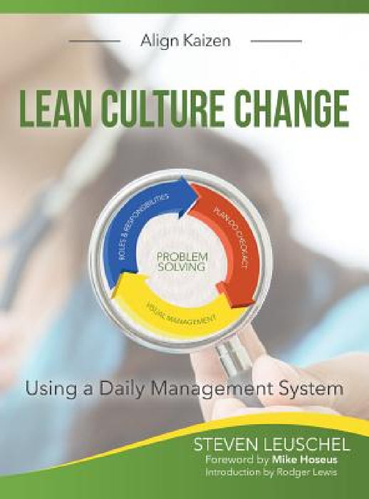 Lean Culture Change: Using a Daily Management System by Steven R. Leuschel, Rodger B. Lewis, Mike Hoseus