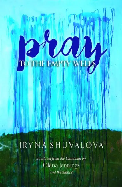 Pray to the Empty Wells by Iryna Shuvalova, Olena Jennings