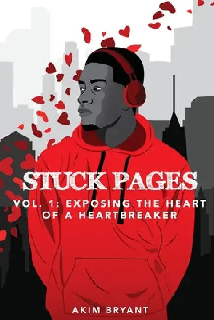 Stuck Pages: Vol.1: Exposing the Heart of a Heartbreaker by Akim Bryant
