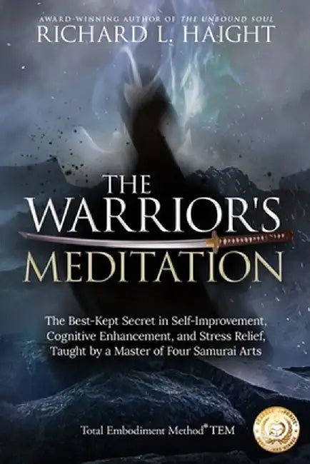 The Warrior's Meditation: The Best-Kept Secret in Self-Improvement, Cognitive Enhancement, and Stress Relief, Taught by a Master of Four Samurai by Richard L. Haight
