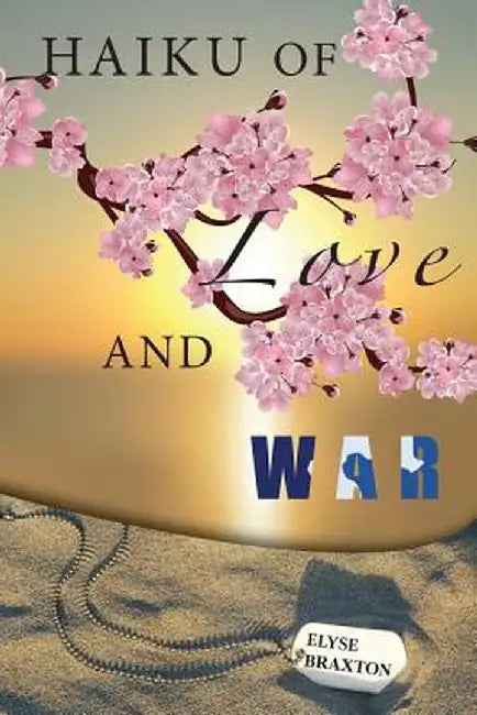 Haiku of Love and War: Oif Perspectives from a Woman's Heart by Elyse Braxton