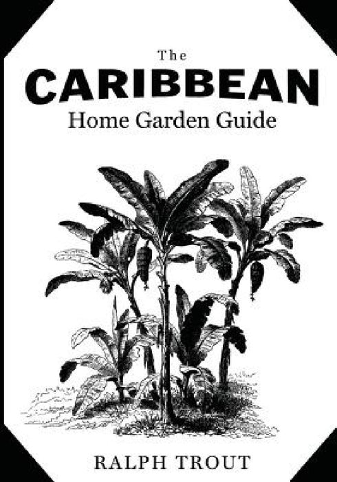 The Caribbean Home Garden Guide by Ralph Trout