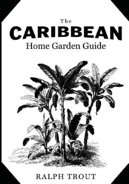 The Caribbean Home Garden Guide by Ralph Trout