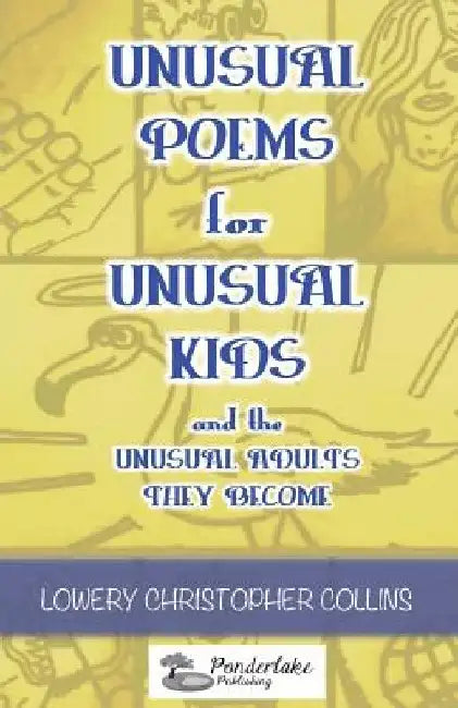 Unusual Poems for Unusual Kids and the Unusual Adults They Become by Lowery Christopher Collins