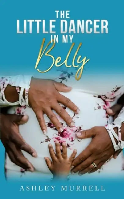 The Little Dancer in My Belly by Ashley Murrell