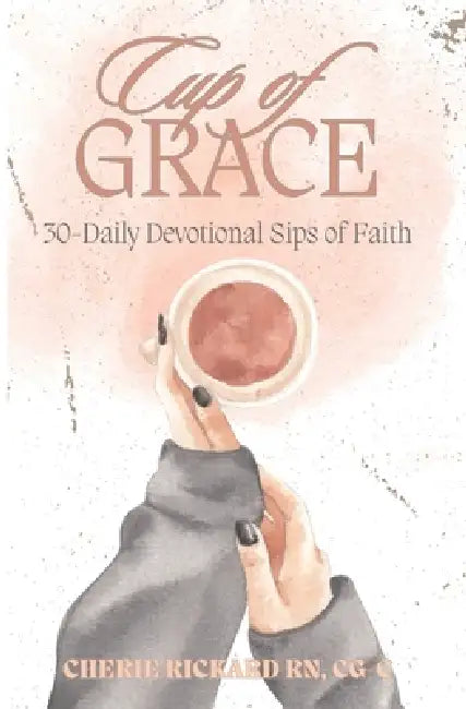 Cup of Grace: 30-Daily Devotional Sips of Faith by Nicole Wood, Cgc Cherie Rickard