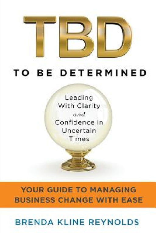 TBD--To Be Determined: Leading With Clarity and Confidence in Uncertain Times by Brenda K. Reynolds