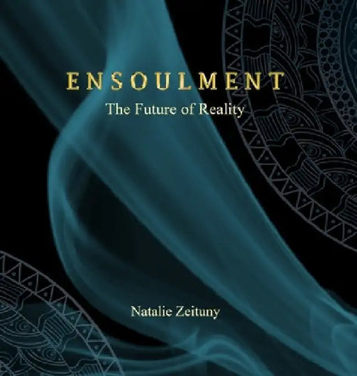 Ensoulment: The Future of Reality by Natalie Zeituny