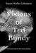Visions of Ted Bundy: The Psychic and the Chi Omega Murders by Susan Waller Lehmann