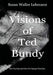 Visions of Ted Bundy: The Psychic and the Chi Omega Murders by Susan Waller Lehmann