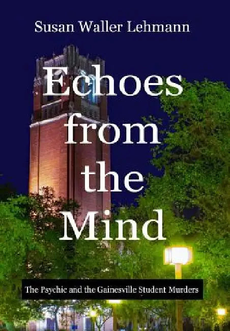 Echoes from the Mind: The Psychic and the Gainesville Student Murders by Susan Waller Lehmann