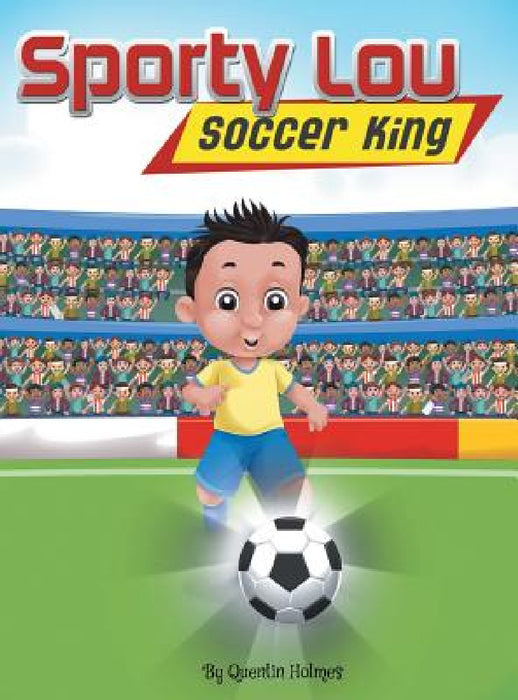 Sporty Lou - Picture Book: Soccer King (multicultural book series for kids 3-to-6-years old) by Quentin Holmes