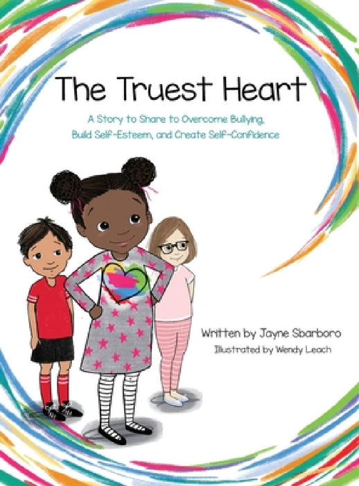 Truest Heart: A Story to Share to Overcome Bullying, Build Self Esteem and Create Confidence by Jayne Sbarboro, Wendy Leach