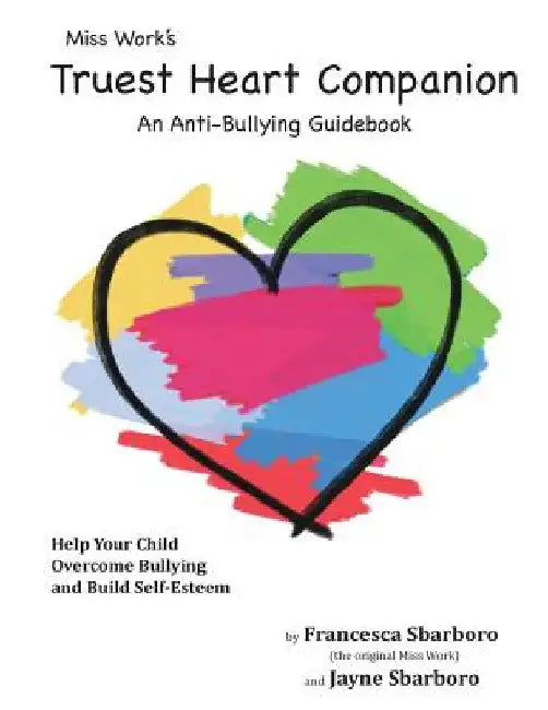 Miss Work's Truest Heart Companion: An Anti-Bullying Guidebook by Jayne Elizabeth Sbarboro