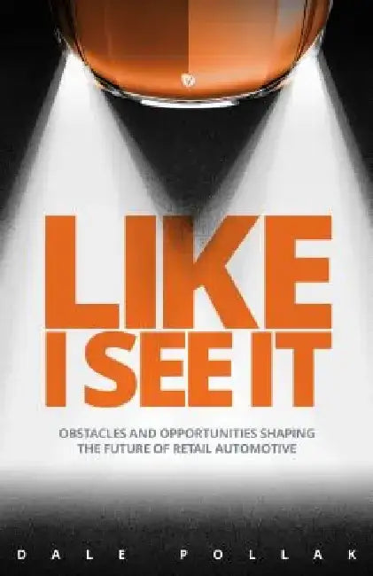 Like I See It: Obstacles and Opportunities Shaping the Future of Retail Automotive by Dale Pollak