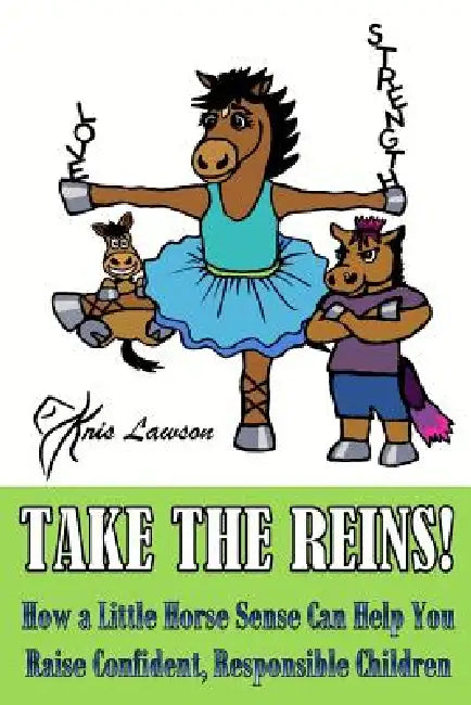 Take the Reins!: How a Little Horse Sense Can Help You Raise Confident, Responsible Children by Kris Lawson