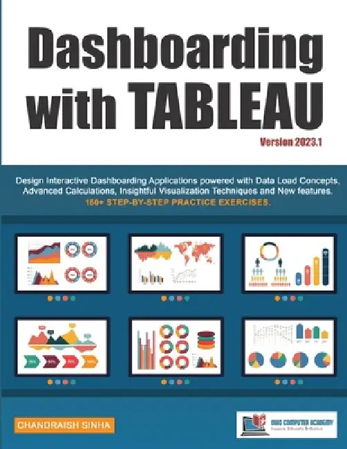 Dashboarding with Tableau: Design Interactive Dashboarding Applications powered with Data Load Concepts, Advanced Calculations, Insightful Visualizati by Chandraish Sinha