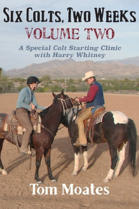 Six Colts, Two Weeks, Volume Two: A Special Colt Starting Clinic with Harry Whitney by Tom Moates