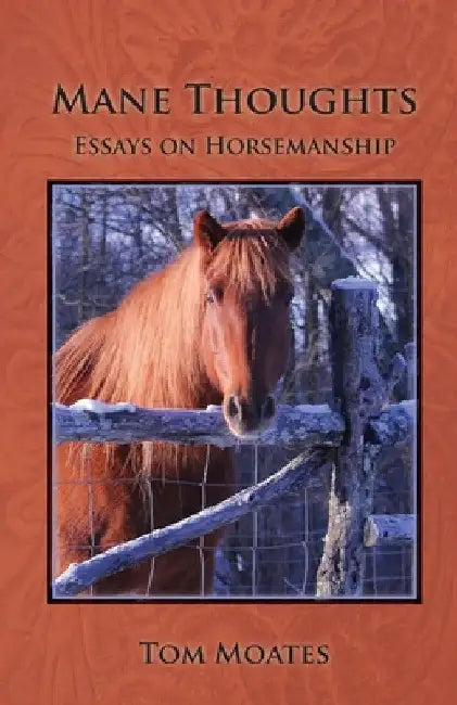 Mane Thoughts, Essays on Horsemanship by Tom Moates