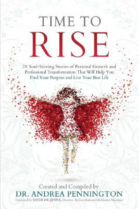 Time to Rise: 28 Soul-Stirring Stories of Personal Growth and Professional Transformation That Will Help You Find Your Purpose and Live Your Best Life by Andrea Pennington, Julia Aarhus, Karan Joy Almond