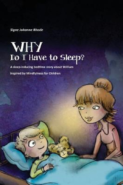 WHY Do I Have to Sleep?: A Sleep-Inducing Bedtime Story about William, Inspired by Mindfulness for Children by Signe Rhode, Anja Løkvist, Pamela Starbird