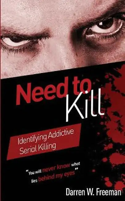 Need to Kill: Identifying Addictive Serial Killing by Darren Freeman