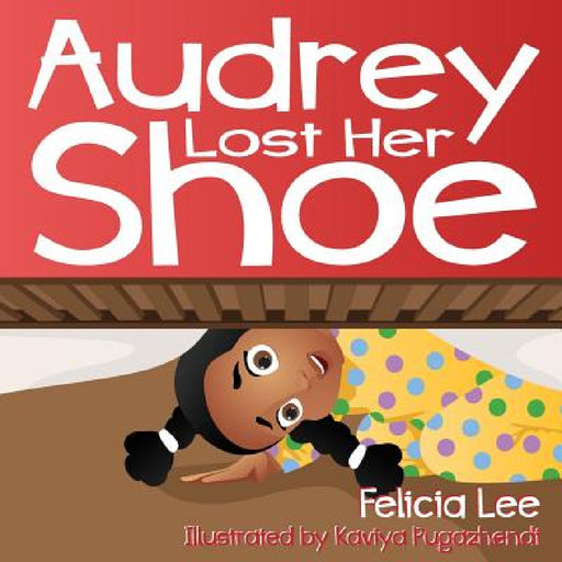 Audrey Lost Her Shoe by Felicia Lee, Kaviya Pugazhendi