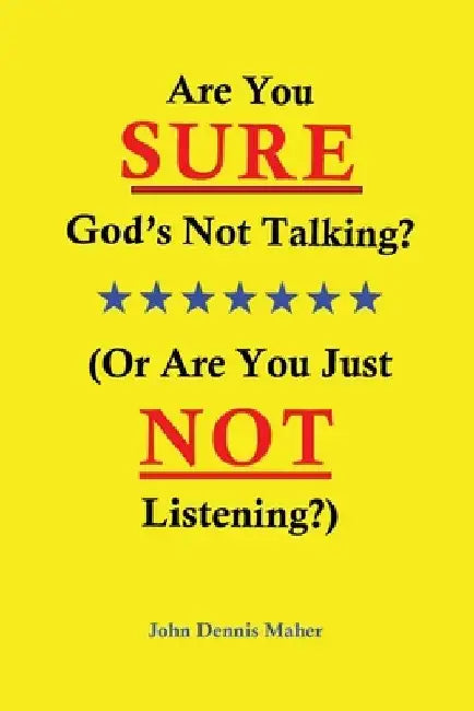 Are You SURE God's Not Talking?: (Or Are You Just NOT Listening?) by John Dennis Maher