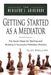 Getting Started as a Mediator: The Seven Steps to Starting and Building a Successful Meidation Practice by Clay Phillips
