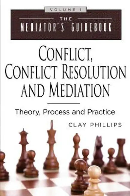 Conflict, Conflict Resolution & Mediation: Theory, Process and Practice by Clay Phillips