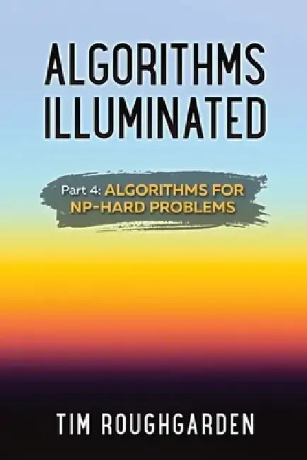 Algorithms Illuminated (Part 4): Algorithms for NP-Hard Problems by Tim Roughgarden