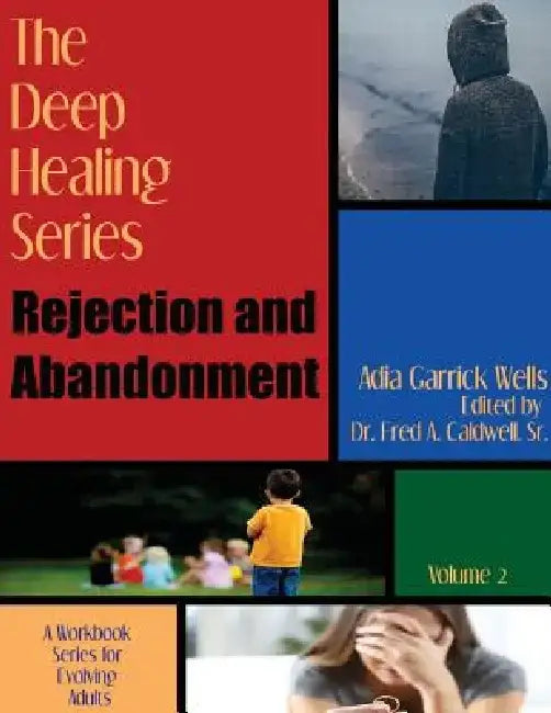 The Deep Healing Series: Rejection and Abandonment by Adia Garrick Wells