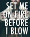 Set Me On Fire Before I Blow by Kiki Sabater