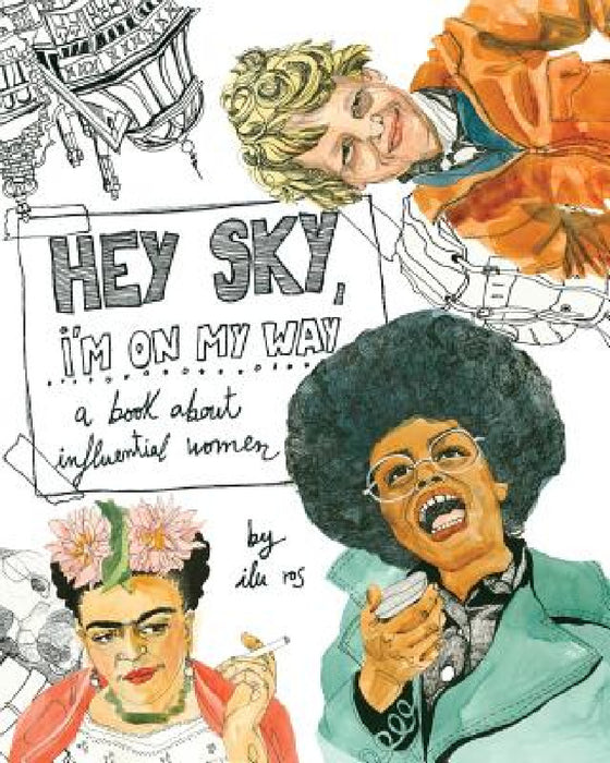 Hey Sky, I'm On My Way: A Book About Influential Women by Ilu Ros