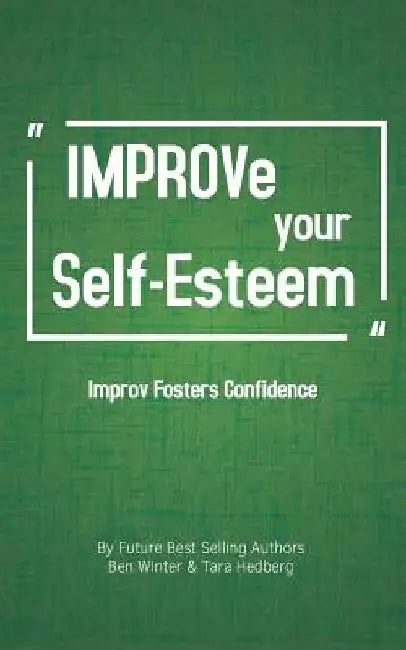 Improve Your Self-Esteem: Improv Fosters Confidence by Tara Hedberg
