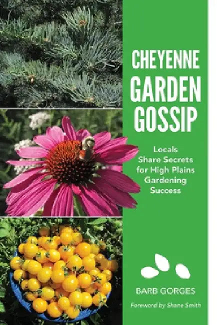 Cheyenne Garden Gossip: Locals Share Secrets for High Plains Gardening Success by Barb Gorges