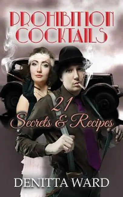 Prohibition Cocktails: 21 Secrets & Recipes by Denitta Ward